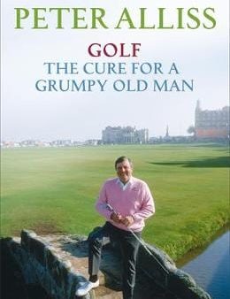 Peter Alliss: Golf - The Cure for a Grumpy Old Man [2008] hardback Online